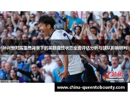 孙兴慜对阵里昂背景下的英超竞技状态全面评估分析与球队影响研判 孙兴慜对阵里昂背景下的英超竞技状态全面评估分析与球队影响研判