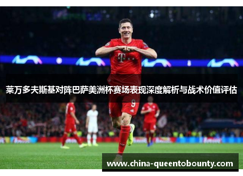 莱万多夫斯基对阵巴萨美洲杯赛场表现深度解析与战术价值评估