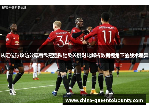从定位球攻防效率看欧冠强队胜负关键对比解析数据视角下的战术差异