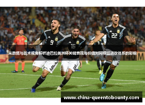从数据与战术视角解析迪巴拉美洲杯关键表现与价值对阿根廷进攻体系的影响 从数据与战术视角解析迪巴拉美洲杯关键表现与价值对阿根廷进攻体系的影响