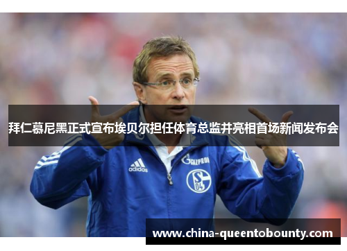 拜仁慕尼黑正式宣布埃贝尔担任体育总监并亮相首场新闻发布会