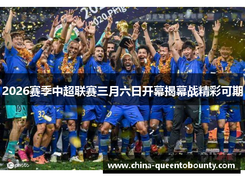 2026赛季中超联赛三月六日开幕揭幕战精彩可期 2026赛季中超联赛三月六日开幕揭幕战精彩可期