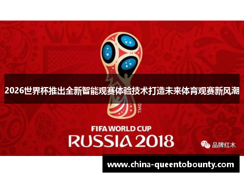 2026世界杯推出全新智能观赛体验技术打造未来体育观赛新风潮 2026世界杯推出全新智能观赛体验技术打造未来体育观赛新风潮