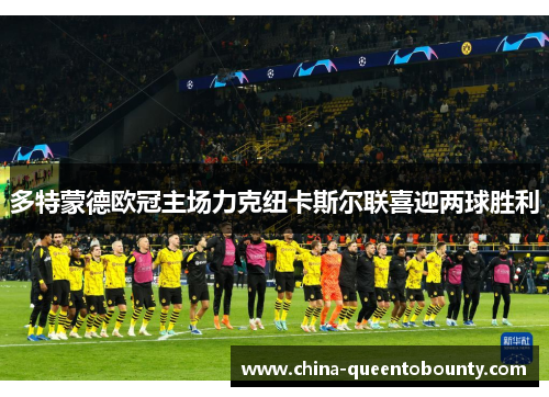 多特蒙德欧冠主场力克纽卡斯尔联喜迎两球胜利 多特蒙德欧冠主场力克纽卡斯尔联喜迎两球胜利