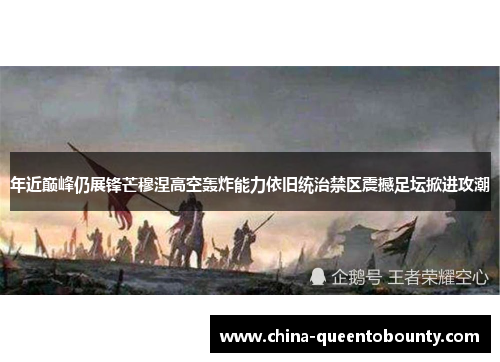 年近巅峰仍展锋芒穆涅高空轰炸能力依旧统治禁区震撼足坛掀进攻潮 年近巅峰仍展锋芒穆涅高空轰炸能力依旧统治禁区震撼足坛掀进攻潮