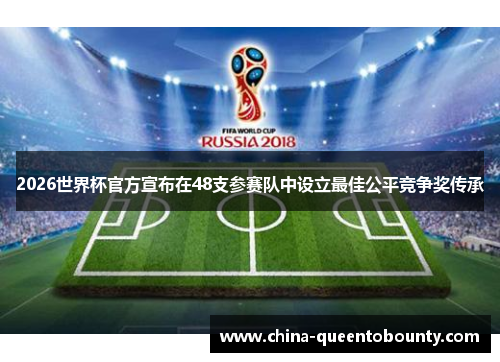 2026世界杯官方宣布在48支参赛队中设立最佳公平竞争奖传承