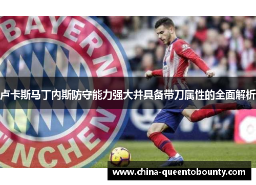 卢卡斯马丁内斯防守能力强大并具备带刀属性的全面解析 卢卡斯马丁内斯防守能力强大并具备带刀属性的全面解析