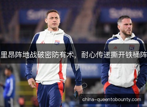 里昂阵地战破密防有术，耐心传递撕开铁桶阵